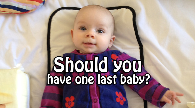 Should you have one last baby? www.FranglaiseMummy.com l Everyday French and English Parenting and Lifestyle Ramblings