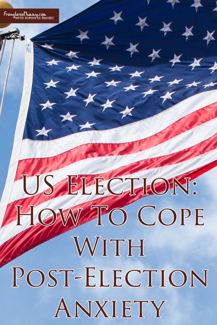 US Election: How To Cope With Post-Election Anxiety l www.FranglaiseMummy.com l Get the Life YOU Love