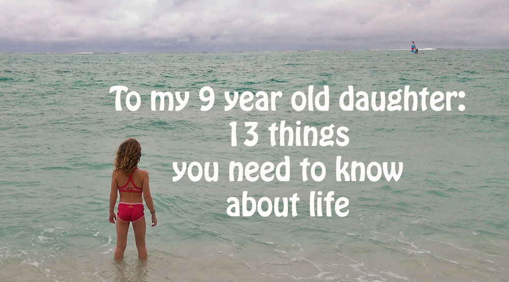To my 9 year old daughter: 13 things you need to know about life l www.FranglaiseMummy.com l French and English Parenting and Lifestyle Ramblings