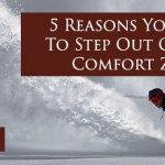 5 Reasons You Need To Step Out Of Your Comfort Zone